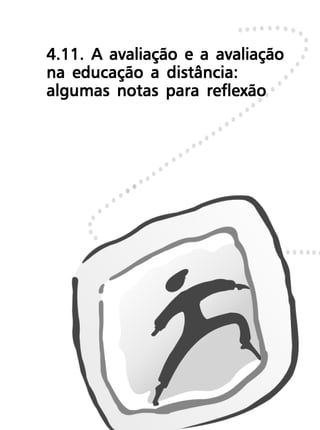 4.11. A avaliação e a avaliação
na educação a distância:
algumas notas para reflexão
 
