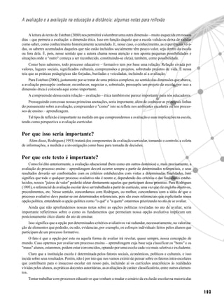 A avaliação e a avaliação na educação a distância: algumas notas para reflexão


     A leitura do texto de Esteban (2000) nos permitirá vislumbrar uma outra dimensão – muito esquecida em nossos
dias – que permeia a avaliação: a dimensão ética. Isso em função daquilo que a escola valida ou deixa de validar
como saber, como conhecimento historicamente acumulado. E, nesse caso, o conhecimento, as experiências vivi-
das, os saberes acumulados daqueles que não estão incluídos socialmente têm pouco valor, seja dentro da escola
ou fora dela. É, pois, nesse sentido que a autora chama nossa atenção e nos aponta pequenas possibilidades e
situações onde o "outro" começa a ser reconhecido, constituindo-se ele(a), também, como possibilidade.
     Como bem sabemos, todo processo educativo – formativo tem por base uma relação. Relação eivada por
valores, lugares sociais, significados culturais, compreensões e projetos, sobretudo projetos de vida. É nessa
teia que as práticas pedagógicas são forjadas, buriladas e veiculadas, incluindo aí a avaliação.
    Para Esteban (2000), justamente por se tratar de uma prática complexa, no sentido das dimensões que abarca,
a avaliação pressupõe conhecer, reconhecer, negociar e, sobretudo, pressupõe um projeto de escola, por isso a
dimensão ética é colocada aqui como importante.
    A compreensão dessa outra relação – avaliação – ética também me parece importante para nós educadores.
    Prosseguindo com essas nossas primeiras anotações, seria importante, além de conhecer as principais linhas
do pensamento sobre a avaliação, compreender o "como" isto se reflete nos ambientes escolares ou nos proces-
sos de ensino – aprendizagem.
    Tal tipo de reflexão é importante na medida em que compreendemos a avaliação e suas implicações na escola,
tendo como perspectiva a avaliação curricular.


Por que isso seria importante?
     Além disso, Rodrigues (1993) tratará dos componentes da avaliação curricular, tomando o controle, a coleta
de informações, a medida e a investigação como base para tomada de decisões.


Por que este texto é importante?
     Como foi dito anteriormente, a avaliação educacional (bem como em outros domínios) e, mais precisamente, a
avaliação do processo ensino – aprendizagem deverá ocorrer sempre a partir de determinados referenciais, e seus
resultados deverão ser confrontados com os critérios estabelecidos com vistas a determinadas finalidades. Isso
significa que todo e qualquer processo avaliativo não é neutro e, dependendo dos critérios e das finalidades estabe-
lecidos, nossos "juízos de valor" poderão afetar diretamente aqueles que participam desse processo. Para Rodrigues
(1993), o referencial da avaliação escolar deve ser trabalhado a partir do currículo, uma vez que ele engloba objetivos,
procedimentos, etc. Nesse sentido, concordamos com Rodrigues, ou melhor, concordamos com a idéia de que o
processo avaliativo deve pautar-se em determinados referenciais, pois são esses referenciais que explicitarão nossa
opção política, entendendo a opção política como "o quê" e "a quem" estaremos priorizando no ato de se avaliar.
    Ainda que não aprofundemos nossas notas sobre as opções políticas reveladas no ato de avaliar, seria
importante refletirmos sobre o como os fundamentos que permeiam nossa opção avaliativa implicam um
posicionamento ético diante do ato de ensinar.
     Isso significa que a opção por determinados critérios avaliativos vai redundar, necessariamente, na valoriza-
ção de elementos que poderão, ou não, evidenciar, por exemplo, os esforços individuais feitos pelos alunos que
participam de um processo formativo.
   O fato é que a opção por esta ou aquela forma de avaliar irá revelar, quase sempre, nossa concepção de
mundo. Caso optemos por avaliar um processo ensino – aprendizagem cuja base seja classificar os "bons" e os
"maus" alunos, estaremos, podem estar convencidos, optando por uma escola cada vez mais seletiva e excludente.
     Claro que a instituição escola é determinada pelos fatores sociais, econômicos, políticos e culturais, e isso
incide sobre seus resultados. Porém, não é por isto que nos vamos eximir de pensar sobre os fatores intra-escolares
que contribuem para o insucesso escolar em nosso país, incluindo aí os currículos anacrônicos às realidades
vividas pelos alunos, as práticas docentes autoritárias, as avaliações de caráter classificatório, entre outros elemen-
tos.
    Tentar trabalhar com processos educativos que venham a mudar o cenário da exclusão escolar na maioria das


                                                                                                                           193
 