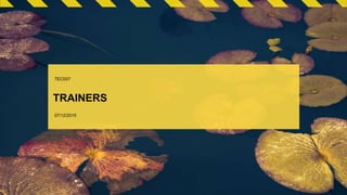 TRAINERS
TEC007
07/12/2015
 