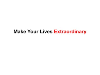 Make Your Lives Extraordinary
 