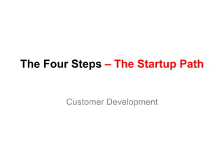 The Four Steps – The Startup Path


        Customer Development
 