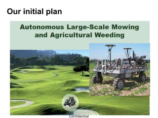 Our initial plan




                   Confidential
 
