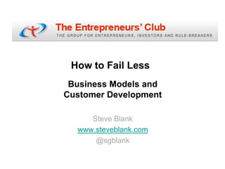 How to Fail Less
 Business Models and
Customer Development

     Steve Blank
  www.steveblank.com
      @sgblank
 