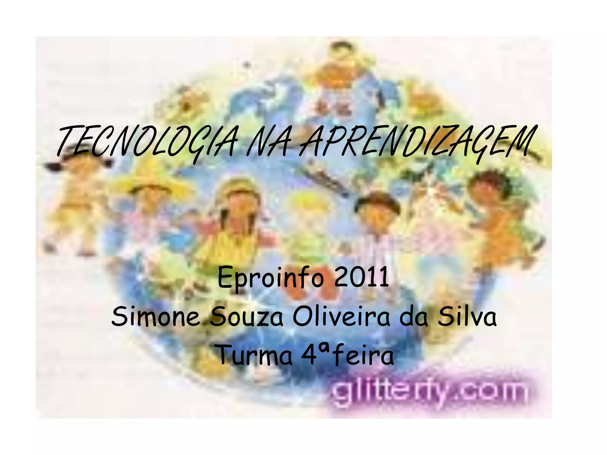 TECNOLOGIANA APRENDIZAGEMEproinfo 2011Simone Souza Oliveira da SilvaTurma 4ªfeira