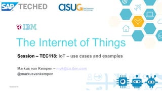 Session – TEC118: IoT – use cases and examples
Markus van Kempen – mvk@ca.ibm.com
@markusvankempen
The Internet of Things
10/20/2015
1
 