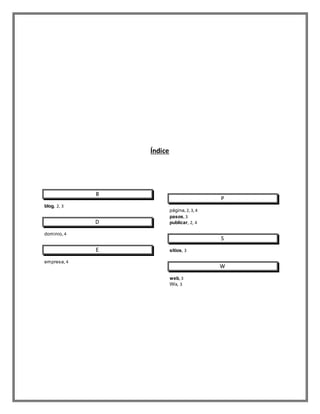Índice
B
blog, 2, 3
D
dominio, 4
E
empresa, 4
P
página, 2, 3, 4
pasos, 3
publicar, 2, 4
S
sitios, 3
W
web, 3
Wix, 3
 
