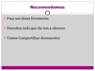 Recomendamos Faça uso dessa ferramenta  Descubra tudo que ela tem a oferecer Vamos Compartilhar documentos 