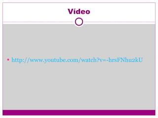 Vídeo http://www.youtube.com/watch?v=-hrsFNhu2kU 