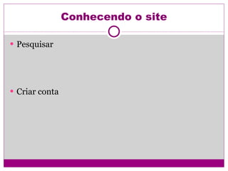 Conhecendo o site Pesquisar Criar conta 