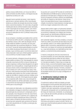 TEMPO EM CURSO                       2. Comentários sobre a conjuntura econômica recente                                4
Ano III; Vol. 3; nº 6, Junho, 2011   3. Rendimento habitual médio do trabalho principal



pública cresceu 0,8% (frente a um recuo de 0,4% no                 De acordo com a ata da 159ª reunião do Comitê de Po-
último trimestre de 2010). Porém, a formação bruta de              lítica Monetária (COPOM) do Banco Central do Brasil, a
capital fixo se elevou em 1,2%.                                    previsão do mercado para a inflação do mês de junho
                                                                   era de um pequeno aumento, próximo da estabilidade,
Naquele mesmo período de tempo, o item exporta-                    de 0,03% em relação ao mês anterior. Desta forma,
ção de bens e serviços declinou 3,2%. Esta redução                 havia uma expectativa de que a taxa anualizada da
evidencia os efeitos da retração da economia mundial               inflação nos próximos meses devesse convergir para o
sobre a economia brasileira. Por outro lado, em grande             centro da margem adotada entre 4,5% e 6,5%.
medida pelo fato do câmbio brasileiro estar valorizado,
o item importação de se reduziu, porém, com menor                  Apesar deste cenário sugerir um panorama razoavel-
intensidade: em 1,6%. Com isto, a balança de bens e                mente tranquilo para a economia brasileira (crescimen-
serviços foi deficitária em R$ 11,5 bilhões neste primei-          to econômico moderado com inflação sob controle),
ro trimestre.                                                      talvez possam ser identificados problemas que apon-
                                                                   tem um quadro menos róseo para o futuro.
Ao se comparar o resultado acumulado entre o primei-
ro trimestre de 2010 e de 2011, a Despesa de consumo               Sem pretender esgotar uma lista completa, o encareci-
das famílias cresceu 5,9%. Além da elevação real da                mento do crédito via aumento da taxa básica de juros,
renda média do trabalho no período, tal como veio                  por exemplo, pode vir a ter efeitos especialmente ne-
sendo observado nas sucessivas edições do “Tempo                   gativos sobre a economia, especialmente se tal movi-
em Curso”, houve de maneira generalizada um aumen-                 mento vier a se traduzir em aumento da inadimplência,
to do crédito às pessoas físicas (assim como às em-                ou, o que seria ainda pior, da inadimplência dos mais
presas), o que contribuiu para o incremento deste item             pobres, e, certamente dos pretos & pardos.
nesta proporção e para que o Brasil pudesse superar a
crise econômica mundial iniciada em 2008.                          E mesmo a redução do ritmo de crescimento da
                                                                   economia brasileira, tal como observada, deverá ser
No mesmo período, a Despesa consumo da adminis-                    acompanhada pela atenta análise de seus efeitos
tração pública se elevou 2,1%. Esta elevação foi inferior          sobre as assimetrias de cor ou raça, especialmente
à taxa de crescimento do PIB no mesmo intervalo de                 no mercado de trabalho. O fato é que, ao longo dos
tempo e expressa o esforço fiscal do governo em gerar              últimos meses, a economia brasileira logrou superar
superávit nas contas públicas. A exportação de bens e              a crise econômica concomitantemente à redução das
serviços cresceu 4,3% e a importação de bens e ser-                disparidades daquela natureza. Portanto, a dúvida é
viços se elevou em 13,1%. Em ambos os casos, mais                  se, no novo contexto, os recentes avanços em termos
uma vez, estas distintas evoluções foram decisivamen-              da equidade social e de cor ou raça conseguirão ser
te afetadas pelos efeitos da crise mundial e pela valori-          preservados.
zação do real (R$) em relação às demais moedas como
o dólar (U$) ou o euro (€). A formação bruta de capital            3. Rendimento habitual médio do
fixo se expandiu 8,8%. Neste caso, esta evolução foi               trabalho principal (tabelas 2 e 3)
um efeito positivo do câmbio valorizado, que permitiu
o crescimento da importação de máquinas ou compo-                  O rendimento habitual médio do trabalho principal
nentes para a sua produção.                                        da População Economicamente Ativa (PEA) das seis
                                                                   maiores RMs para o mês de abril de 2011 foi igual a R$
Como pode ser observado, nos indicadores econômi-                  1.540,05. Este valor representou uma queda real de
cos analisados consegue-se identificar uma pequena                 1,8% quando comparado com os rendimentos do mês
desaceleração da economia em comparação com o                      de março do mesmo ano. Entretanto, na comparação
ano passado. Esta redução do ritmo de crescimento                  com o mês de abril de 2010, percebe-se uma elevação
da economia brasileira é coerente com o objetivo de                do indicador de 1,9%.
controle da inflação adotada pelo Banco Central do
Brasil e pelos ministérios da área econômica, contro-              Naquele mesmo mês, o rendimento habitual médio da
le este que vem passando pelo aumento da Taxa de                   PEA branca de ambos os sexos foi de R$ 1.967,52, ao
Juros Selic (atualmente em 12,25%) e contenção dos                 passo que o da PEA preta & parda de ambos os sexos
gastos públicos.                                                   foi de R$ 1.036,06.
 