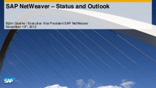 SAP NetWeaver – Status and Outlook

Björn Goerke / Executive Vice President SAP NetWeaver
November 13th, 2012
 