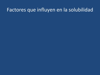 Factores que influyen en la solubilidad
 