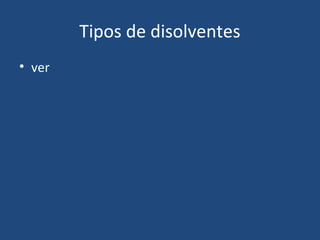 Tipos de disolventes
• ver
 