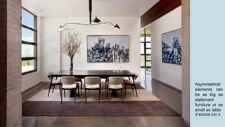 1
5
Asymmetrical
elements can
be as big as
statement
furniture or as
small as table
d ecorat ion s
 