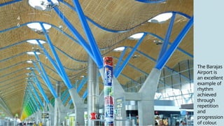 4
6
The Barajas
Airport is
an excellent
example of
rhythm
achieved
through
repetition
and
progression
of colour.
 