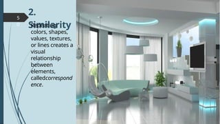 5
0
2.
Similarity
Repeating
colors, shapes,
values, textures,
or lines creates a
visual
relationship
between
elements,
calledcorrespond
ence.
 