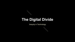 The Digital Divide
Inequity in Technology
 