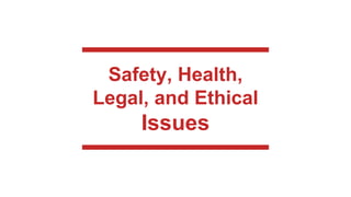 Safety, Health,
Legal, and Ethical
Issues
 