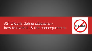#2) Clearly define plagiarism,
how to avoid it, & the consequences
 