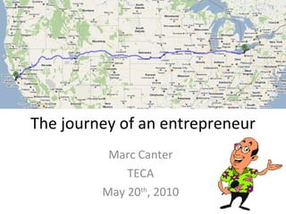The journey of an entrepreneur Marc Canter TECA May 20 th , 2010 