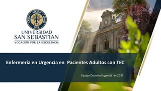 Enfermería en Urgencia en Pacientes Adultos con TEC
Equipo Docente Urgencia rev.2023
 