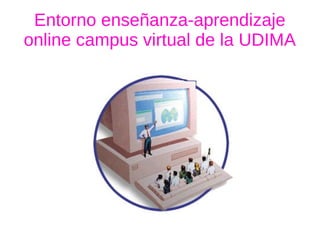 Entorno enseñanza-aprendizaje
online campus virtual de la UDIMA
 