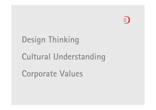 Design Thinking
Cultural Understanding
Corporate Values
 