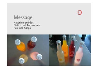 Message
Natürlich und Gut
Ehrlich und Authentisch
Pure und Simple
 
