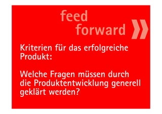 Kriterien für das erfolgreiche
Produkt:
Welche Fragen müssen durch
die Produktentwicklung generell
geklärt werden?
 