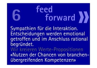 Sympathien für die Interaktion.
Entscheidungen werden emotional
getroffen und im Anschluss rational
begründet.
Wir kreieren Werte-Propositionen
«Nutzen der Chancen von branchen-
übergreifenden Kompetenzen»
          44                 11.05.11
 