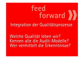 Integration der Qualitätsprozesse

Welche Qualität leben wir?
Kennen alle die Audit-Modelle?
Wer vermittelt die Erkenntnisse?
          50                 11.05.11
 