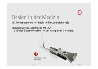 Design in der Medizin
Risikomanagement mit höchster Personensicherheit.
Beispiel Stryker, Kalamazoo MI USA
15 jährige Zusammenarbeit in der navigierten Chirurgie.




                  59                                      11.05.11
 