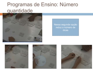 Programas de Ensino: Número
quantidade
Nessa segunda opção
reduz o número de
dicas
 