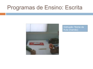 Programas de Ensino: Escrita
Instrução: Nome da
fruta (mamão)
 