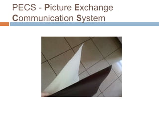 PECS - Picture Exchange
Communication System
 