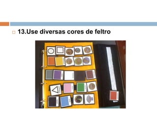  13.Use diversas cores de feltro
 