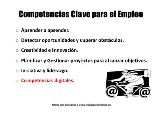 % # %% # %
o Aprender a aprender.o Aprender a aprender.
o Detectar oportunidades y superar obstáculos.
o Creatividad e innovación.
Planificar y Gestionar proyectos para alcanzar objetivos.o Planificar y Gestionar proyectos para alcanzar objetivos.
o Iniciativa y liderazgo.o Iniciativa y liderazgo.
o Competencias digitales.Competencias digitales.
María José Gonzálvez | www.mariajosegonzalvez.es
 