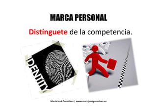 &,%& ( ,/0!&'&,%& ( ,/0!&'
Distínguete de la competencia.Distínguete de la competencia.
María José Gonzálvez | www.mariajosegonzalvez.es
 