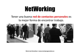 ! #2 3! #2 3
Tener una buena red de contactos personales esTener una buena red de contactos personales es
la mejor forma de encontrar trabajo.la mejor forma de encontrar trabajo.
María José Gonzálvez | www.mariajosegonzalvez.es
 