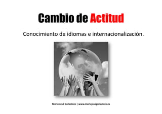 % & # #
Conocimiento de idiomas e internacionalización.
% & # #
Conocimiento de idiomas e internacionalización.
María José Gonzálvez | www.mariajosegonzalvez.es
 