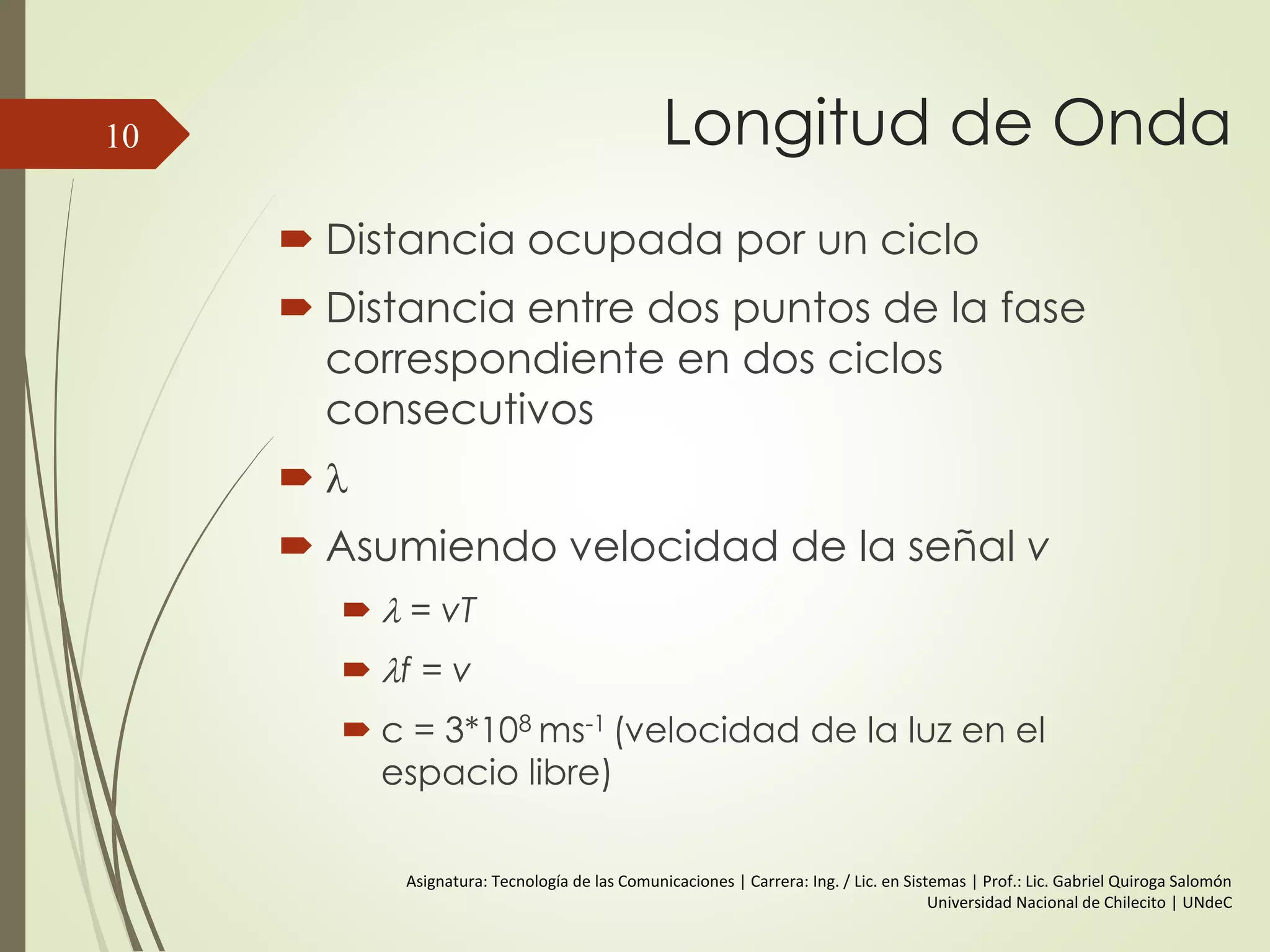 Señales
Periódicas/No Periódicas
10
Señal Periódica
Patrón repetido a lo largo del
tiempo.
Señal Aperiódica
Patrón no repetido a lo largo del
tiempo.
 