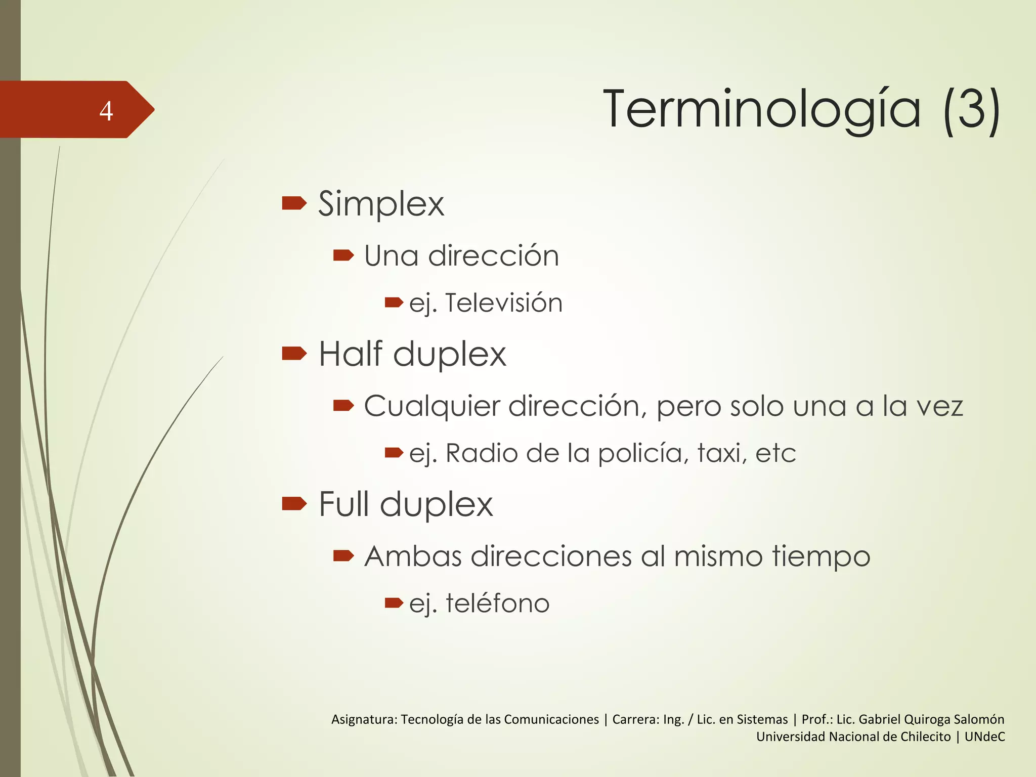 Terminología
Transmisor
Receptor
Medio
 Medio guiado
ej. Par trenzado (twisted pair),
fibra óptica (optical fiber)
 Medio no guiado
ej. aire, agua, vacío
4
 