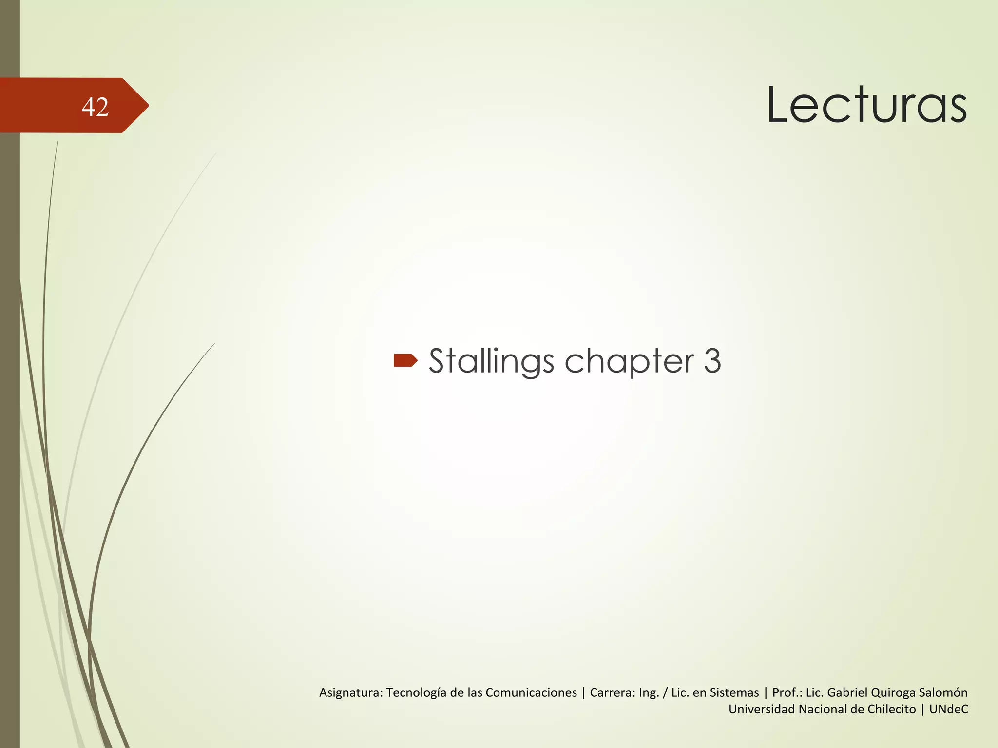 Relación entre la Velocidad de
Datos y el Ancho de Banda
Resumiendo:
 Caso I: ancho de banda=4 MHz, velocidad de transmisión=2 Mbps.
 Caso II: ancho de banda=8 MHz, velocidad de transmisión=4 Mbps.
 Caso III: ancho de banda=4 MHz, velocidad de transmisión=4 Mbps.
“Cuanto mayor es el ancho de banda de la señal
mayor será la velocidad”
42
 