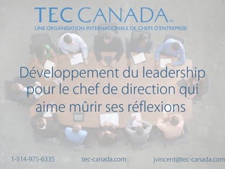 Développement du leadership
pour le chef de direction qui
aime mûrir ses réflexions
tec-canada.com jvincent@tec-canada.com1-514-975-6335
 