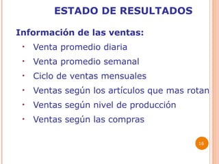 ESTADO DE RESULTADOS Información de las ventas: Venta promedio diaria Venta promedio semanal Ciclo de ventas mensuales Ventas según los artículos que mas rotan Ventas según nivel de producción Ventas según las compras   