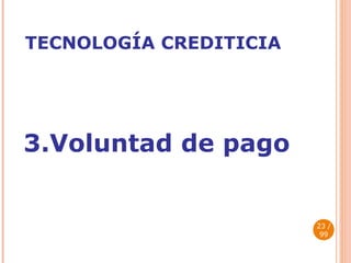 TECNOLOGÍA CREDITICIA 3.Voluntad de pago   / 99 