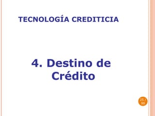 TECNOLOGÍA CREDITICIA 4. Destino de  Crédito  / 99 