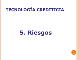 TECNOLOGÍA CREDITICIA 5.  Riesgos   / 99 
