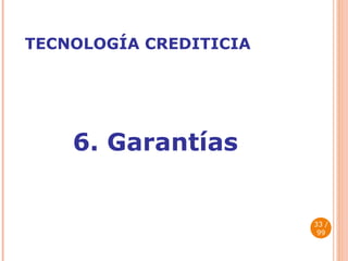 TECNOLOGÍA CREDITICIA 6.  Garantías   / 99 