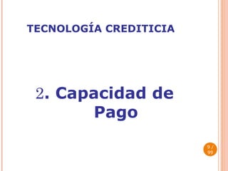 TECNOLOGÍA CREDITICIA 2 . Capacidad de Pago  / 99 